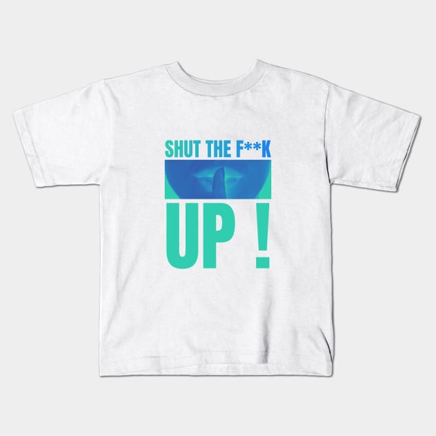 shut the f up Kids T-Shirt by SiniDesignStudio